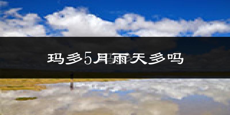 玛多5月雨天多吗?