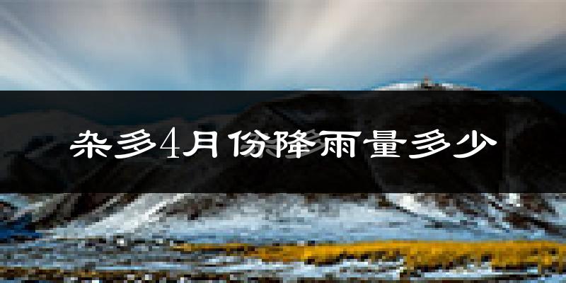 杂多4月份降雨量多少?杂多四月下雨多吗?