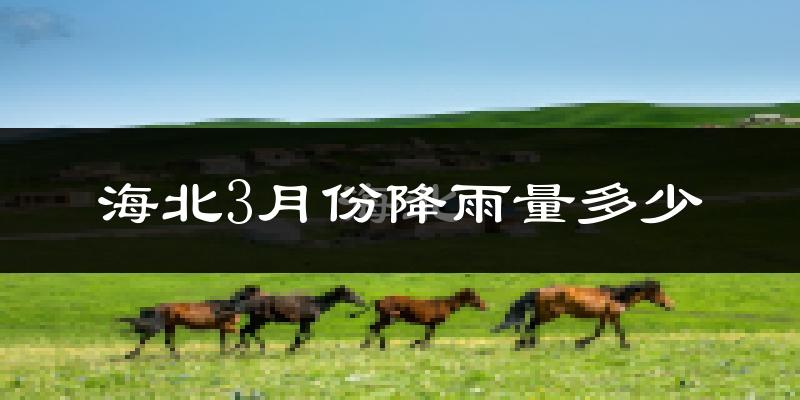 海北3月份降雨量多少?海北三月下雨多吗?