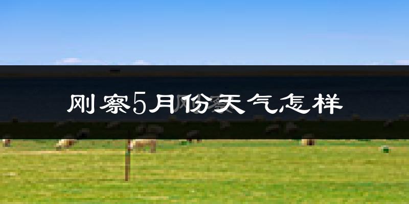 青海刚察县5月份天气如何?很冷吗?