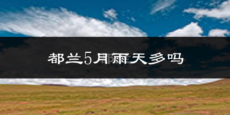 都兰5月雨天多吗?