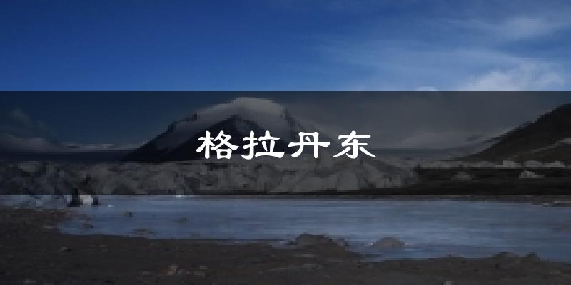 格拉丹东天气预报十五天
