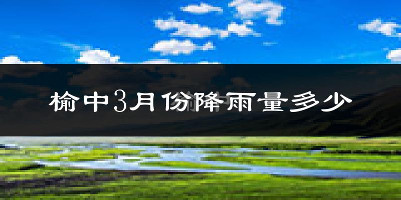 榆中3月份降雨量多少?榆中三月下雨多吗?