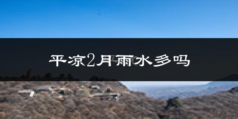 平凉2月雨水多吗?