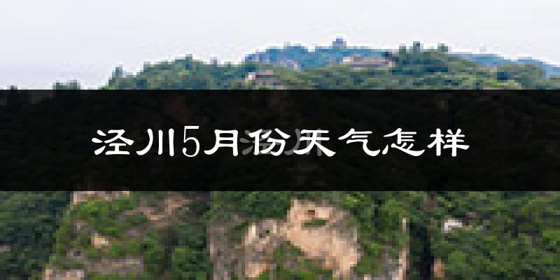 泾川县5月份天气如何?很热吗?