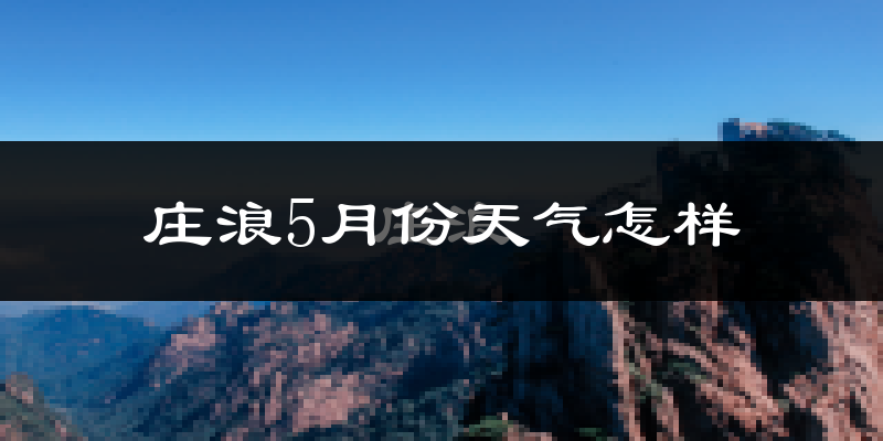 庄浪县5月份天气如何?很冷吗?