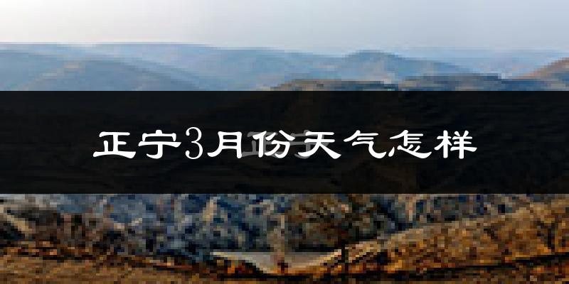 正宁县3月份天气如何?冷吗?