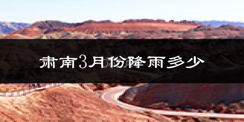肃南3月份降雨多少?