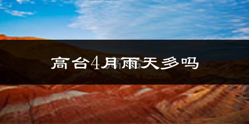 高台4月雨天多吗?