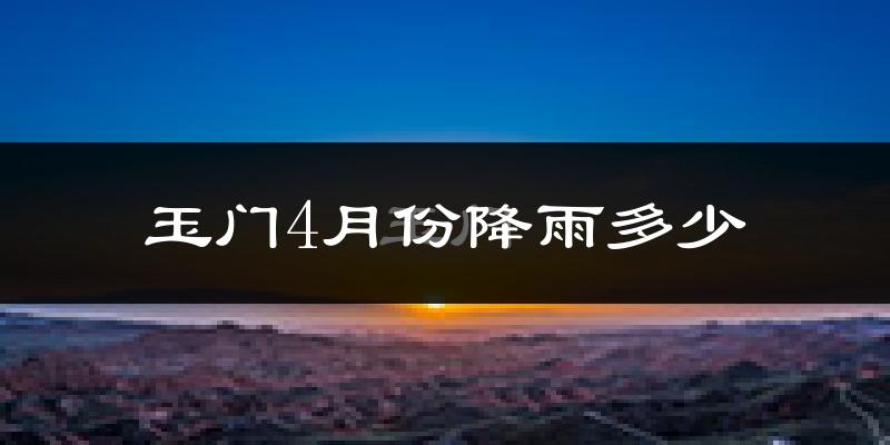玉门4月份降雨多少?