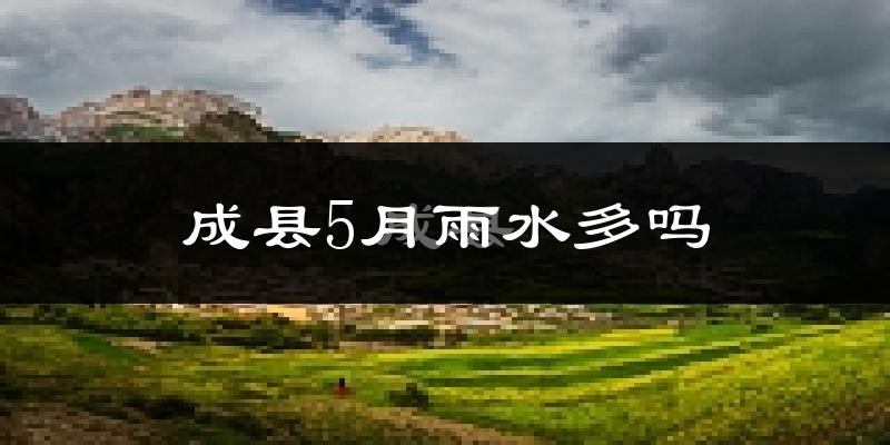 成县5月雨水多吗?