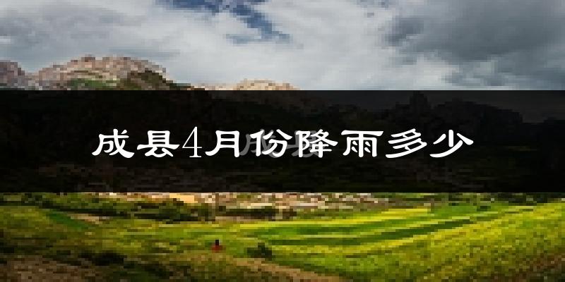 成县4月份降雨多少?