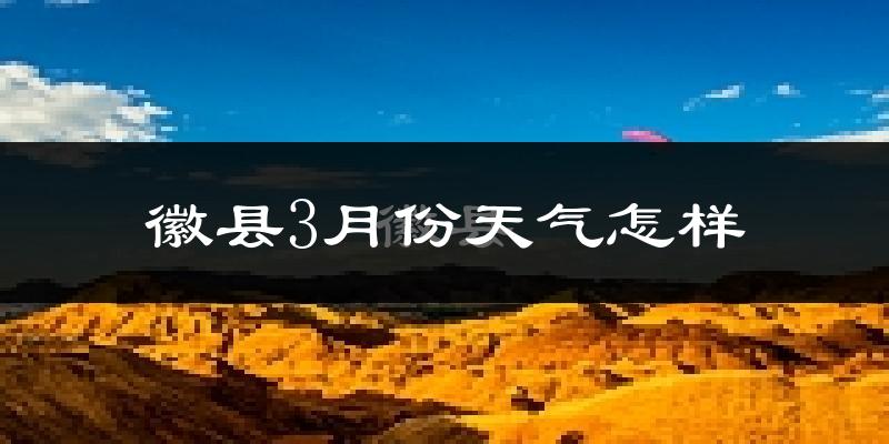 徽县3月份天气如何?冷吗?