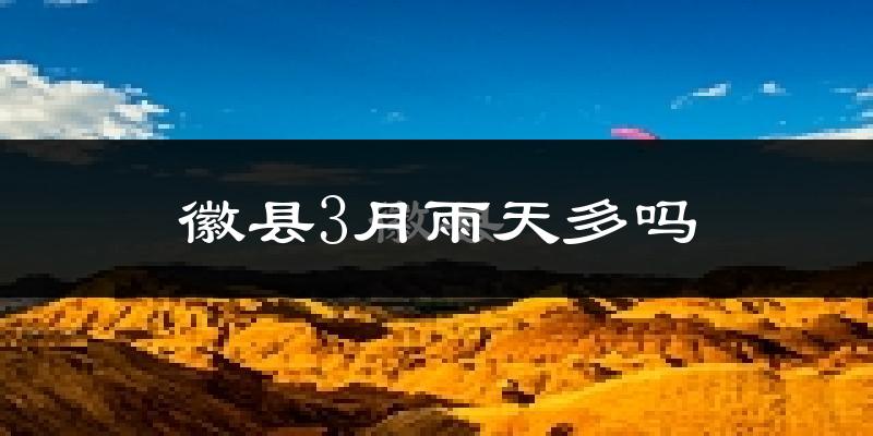 徽县3月雨天多吗?