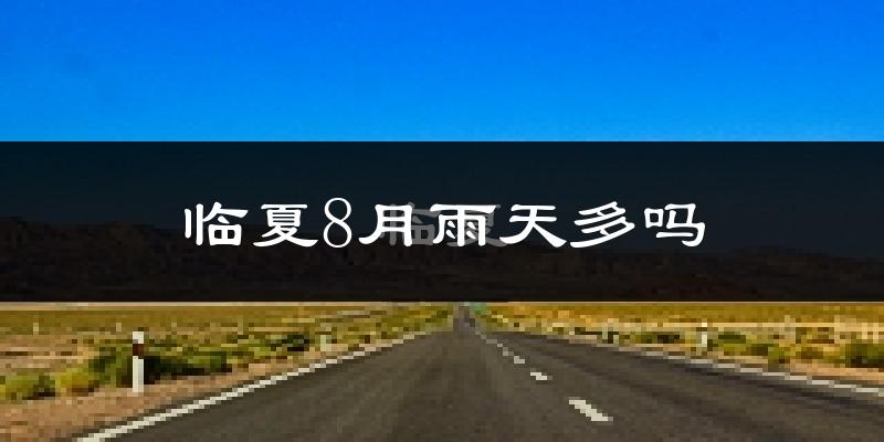 临夏8月雨天多吗?
