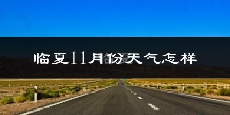 临夏11月份天气怎样?临夏十一月冷吗?