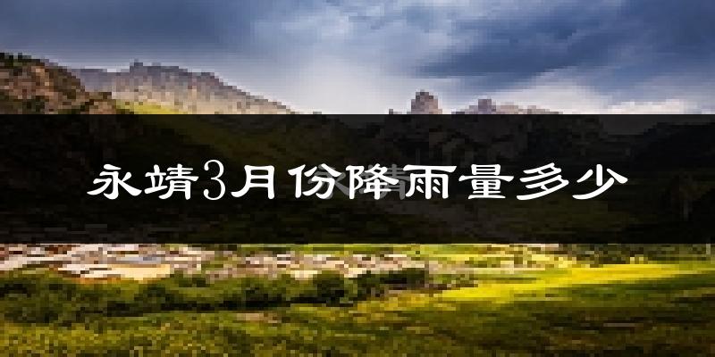 永靖3月份降雨量多少?永靖三月下雨多吗?