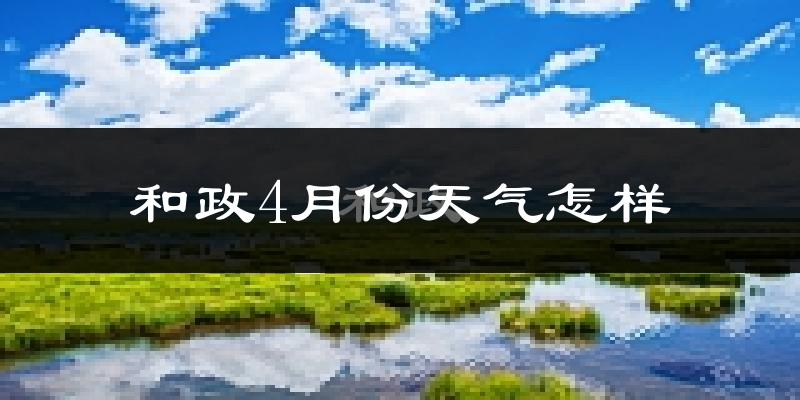 和政县4月份天气如何?冷吗?