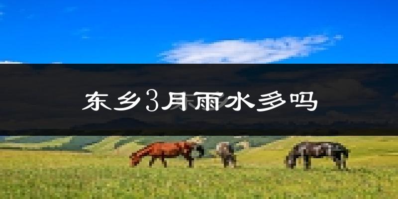 东乡3月雨水多吗?