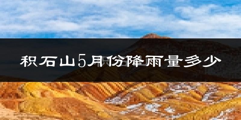 积石山5月份降雨量多少?积石山五月下雨多吗?