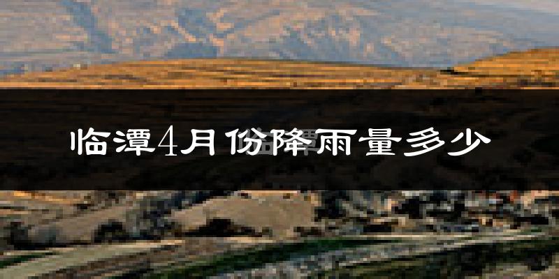 临潭4月份降雨量多少?临潭四月下雨多吗?
