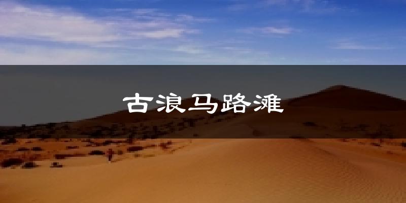 古浪马路滩天气预报十五天