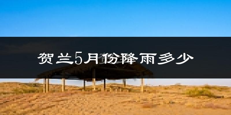 贺兰5月份降雨多少?