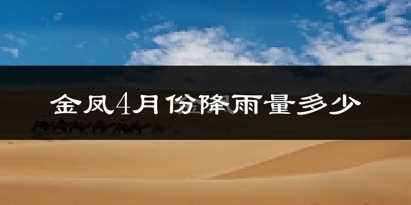 金凤4月份降雨量多少?金凤四月下雨多吗?