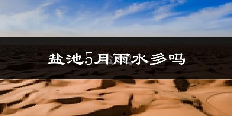 盐池5月雨水多吗?
