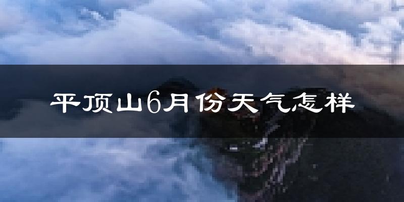 平顶山市6月份天气如何?很热吗?