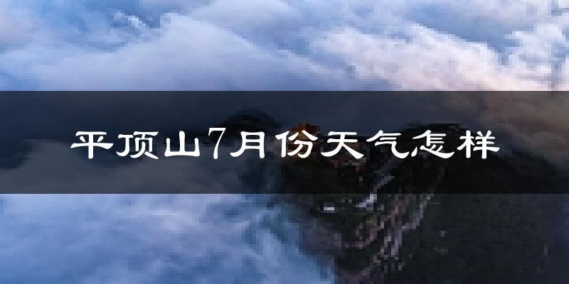 平顶山市7月份天气如何?很热吗?