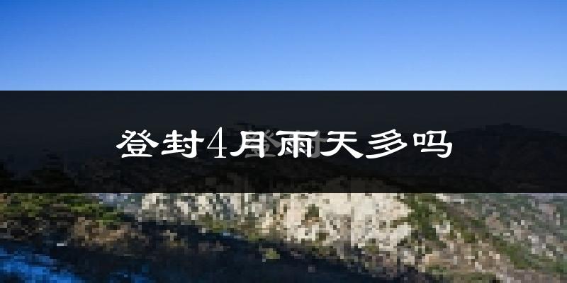 登封4月雨天多吗?
