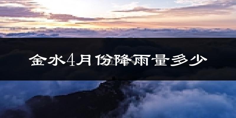 金水4月份降雨量多少?金水四月下雨多吗?