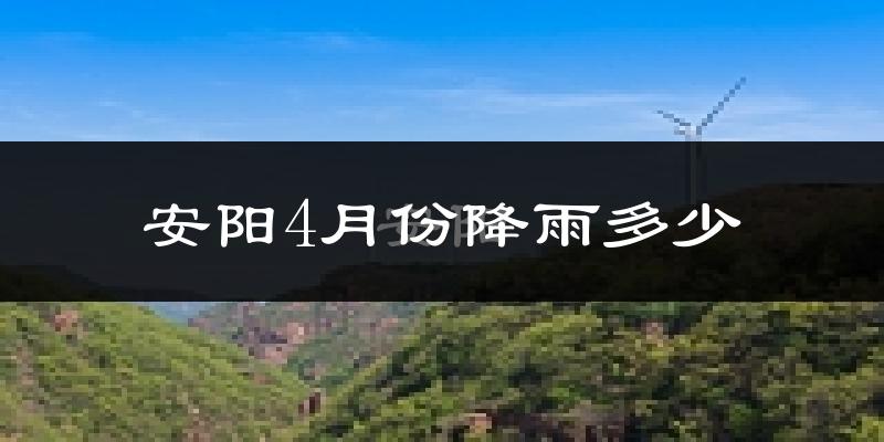 安阳4月份降雨多少?