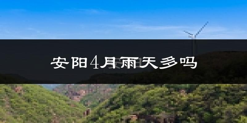 安阳4月雨天多吗?