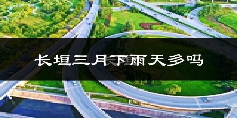 长垣三月下雨天多吗?长垣3月份降雨量多少?