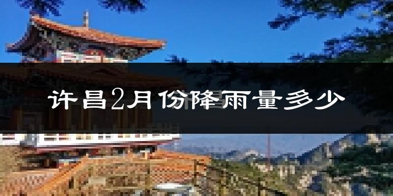 许昌2月份降雨量多少?许昌二月下雨多吗?