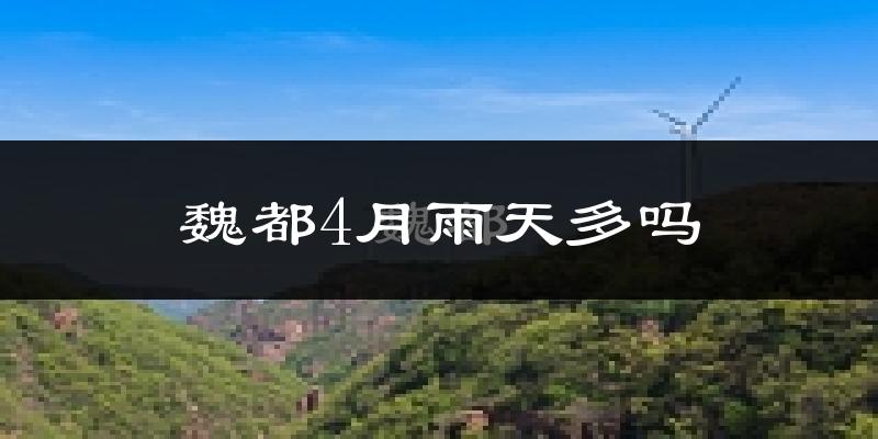 魏都4月雨天多吗?