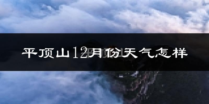 平顶山12月份天气怎样?平顶山十二月冷吗?