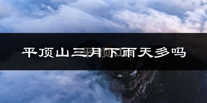 平顶山三月下雨天多吗?平顶山3月份降雨量多少?