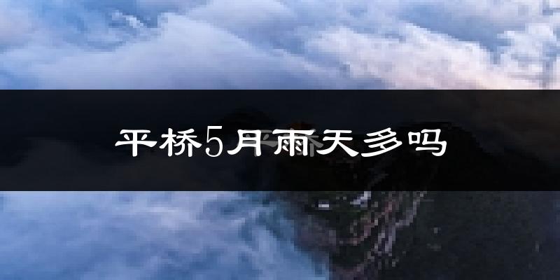 平桥5月雨天多吗?