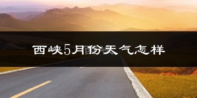西峡县5月份天气如何?很热吗?
