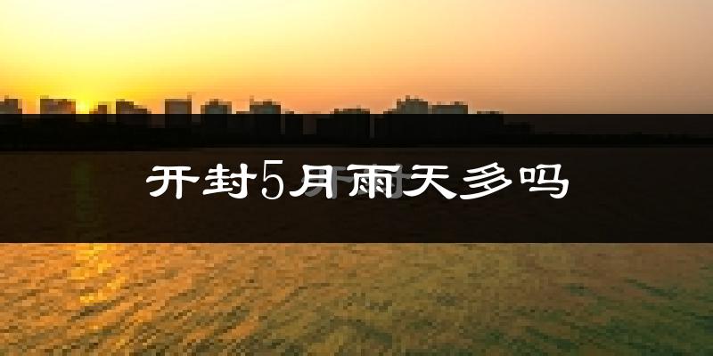 开封5月雨天多吗?