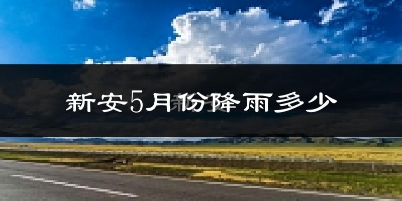 新安5月份降雨多少?