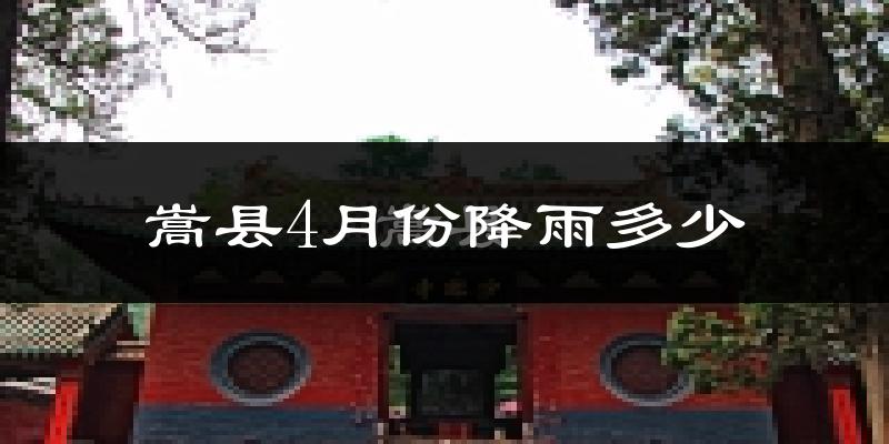嵩县4月份降雨多少?