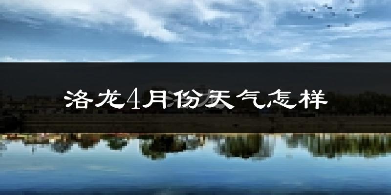 洛龙4月份天气怎样?洛龙四月冷不冷?