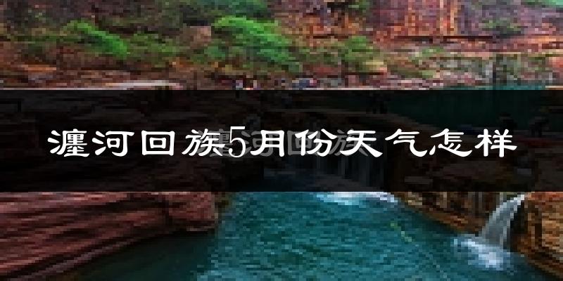 瀍河回族5月份天气怎样?瀍河回族五月冷吗?