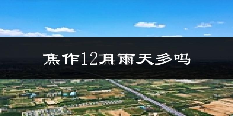 焦作12月雨天多吗?
