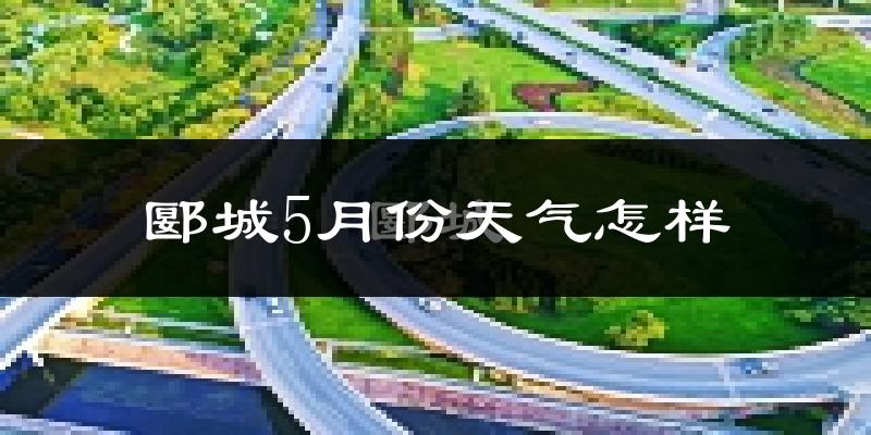 郾城5月份天气怎样?郾城五月冷吗?