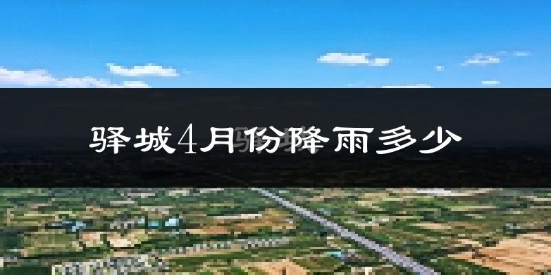驿城4月份降雨多少?